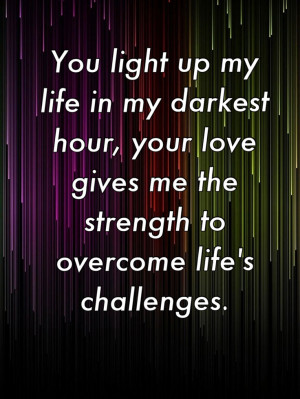 you light up my life in my darkest hour, your love gives me the ...