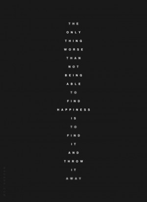 The only thing worse than not being able to find happiness is to find ...