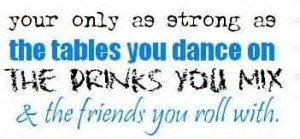 ... On The Drinks You Mix & The Friends You Roll With. - Alcohol Quotes