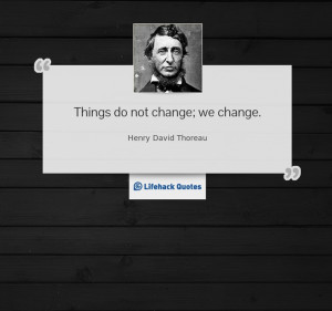 Daily Quote: Things Do Not Change Things do not change; we change. # ...