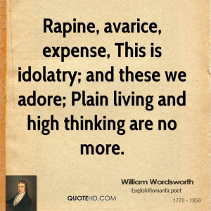 Rapine, avarice, expense, This is idolatry; and these we adore; Plain ...
