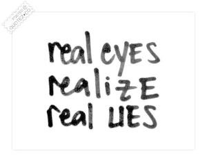 Real Eyes Realize Real Lies Quote Very true, people catch on to lies ...