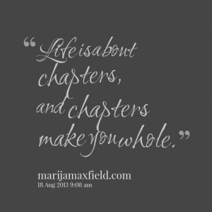 Quotes Picture: life is about chapters, and chapters make you whole