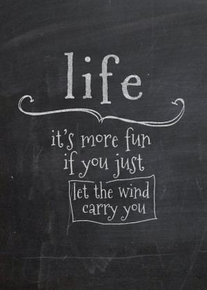 Life: it's more fun if you just let the wind carry you.