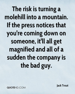 The risk is turning a molehill into a mountain. If the press notices ...