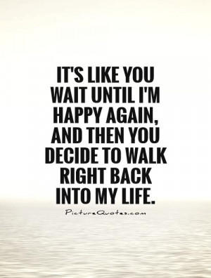 its-like-you-wait-until-im-happy-again-and-then-you-decide-to-walk ...