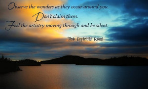 Observe the wonders as they occur around you. Don’t claim them. Feel ...