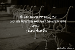 equality-All men are created equal, it is only men themselves who ...