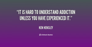 It is hard to understand addiction unless you have experienced it ...
