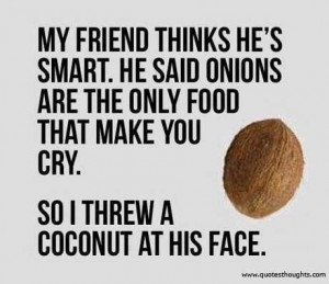 Nice funny quotes thoughts coconut onions smart friend best great