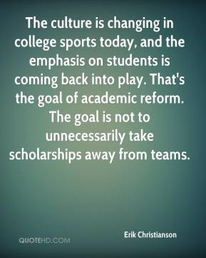 The culture is changing in college sports today, and the emphasis on ...