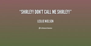 quote-Leslie-Nielsen-shirley-dont-call-me-shirley-135441_1.png