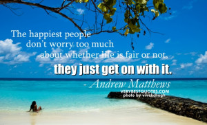 Quotes - the happiness people don't worry too much about whether life ...