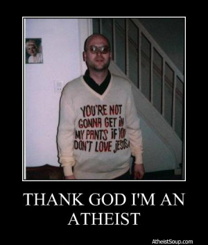 an atheist and I thank God for it.