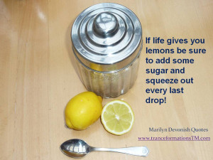 ... you lemons be sure to add some sugar and squeeze out every last drop
