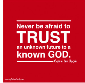 Never be afraid to trust an unknown future to a known God ...