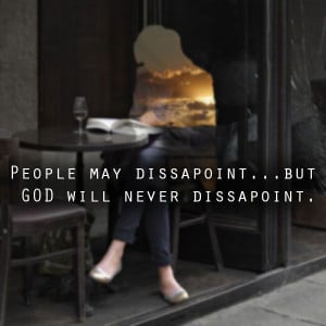 People may disappoint you... But GOD will never disappoint!