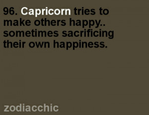 Capricorn tries to make others happy...sometimes sacrificing their own ...