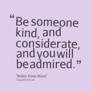 Quotes Picture: be someone kind, and considerate, and you will be ...