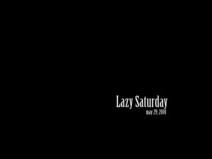 lazy saturday