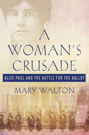 Woman's Crusade: Alice Paul and the Battle for the Ballot