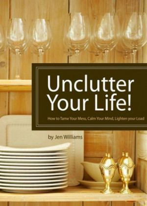 Unclutter Your Life! How to Tame Your Mess, Calm Your Mind, Lighten ...