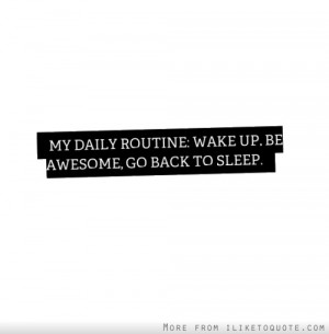 My daily routine: wake up, be awesome, go back to sleep