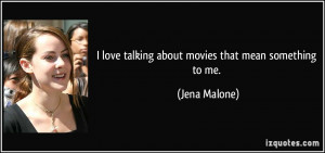 love talking about movies that mean something to me. - Jena Malone