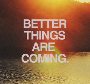 Better things will always come