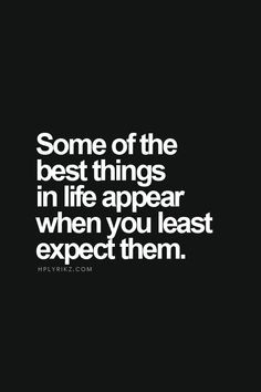 some of the best things in life appear when you least expect them