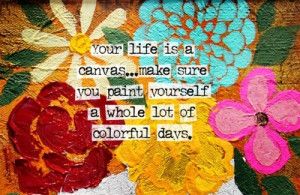 Your Life Is a Canvas,Make Sure You Paint Yourself a Whole lot of ...