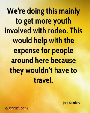 We're doing this mainly to get more youth involved with rodeo. This ...