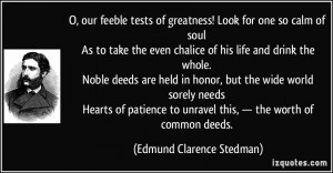 our feeble tests of greatness! Look for one so calm of soul As to ...