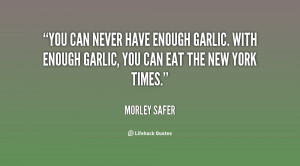 You can never have enough garlic. With enough garlic, you can eat The ...