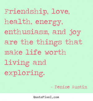 ... , energy, enthusiasm, and.. Denise Austin famous friendship quotes