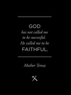 God has not called me to be successful. He called me to be faithful ...