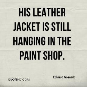 Edward Goswick - His leather jacket is still hanging in the paint shop ...
