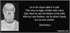 So in the Libyan fable it is told That once an eagle, stricken with a ...