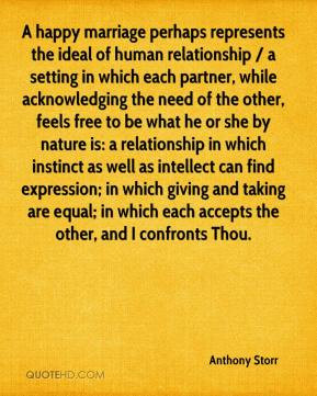 Anthony Storr - A happy marriage perhaps represents the ideal of human ...