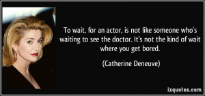 actor, is not like someone who's waiting to see the doctor. It's not ...