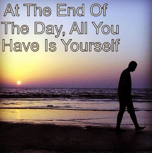 All you have is yourself.