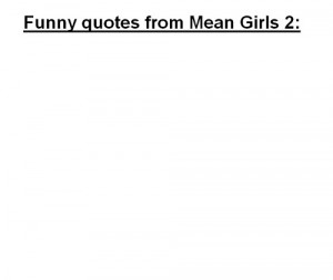 funny quotes from mean Funny Quotes from Mean Girls 2amp;#8230;. Funny ...