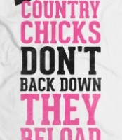 Chicks Don't Back Down, They Reload - Country chicks don't back down ...