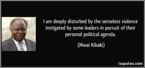 ... leaders in pursuit of their personal political agenda. - Mwai Kibaki