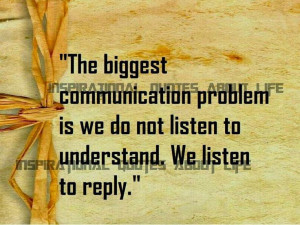 Inspiration: The biggest communication problem is we do not listen to ...