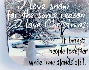 love snow for the same reason I love Christmas: It brings people ...