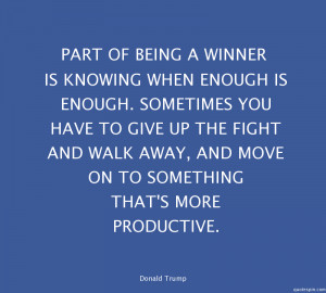 ... of being a winner is knowing when enough is enough. Sometimes you