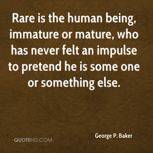 Rare is the human being, immature or mature, who has never felt an ...