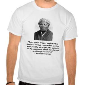 Harriet Tubman Every great dream begins with a dreamer. Always ...