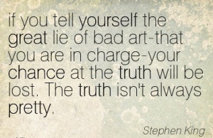 If You Tell Yourself The Great Lie of Bad Art-That You Are In Charge ...